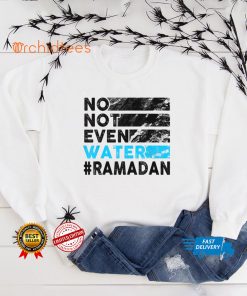 No, Not Even Water Funny Fasting Ramadan 2022 Saying T Shirt