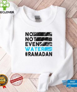 No, Not Even Water Funny Fasting Ramadan 2022 Saying T Shirt