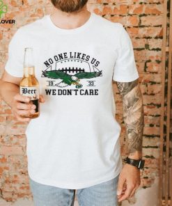 No One Likes Us We Dont Care Eagles Football 19 33 Shirt