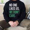 No One Likes Us We Don’t Care Shirt