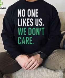 No One Likes Us We Don’t Care Shirt