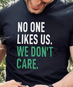 No One Likes Us We Don’t Care Shirt