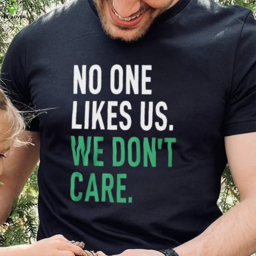 No One Likes Us We Don’t Care Shirt