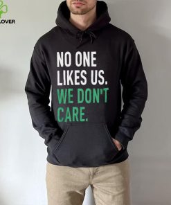 No One Likes Us We Don’t Care Shirt