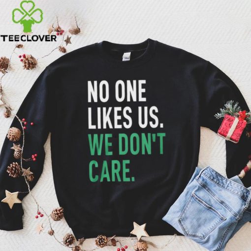 No One Likes Us We Don’t Care Shirt