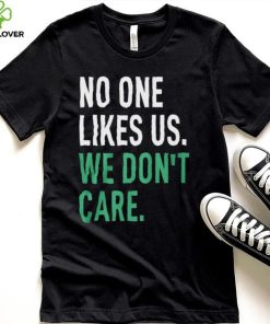 No One Likes Us We Don’t Care Shirt