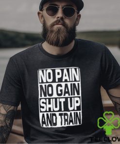 No Pain No Gain Shut Up And Train vintage shirt
