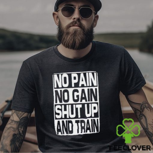 No Pain No Gain Shut Up And Train vintage shirt