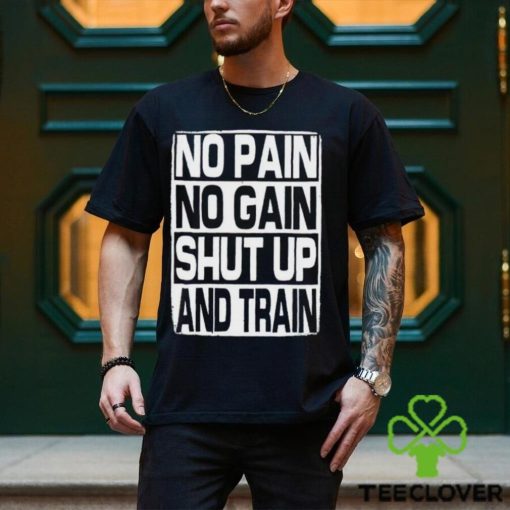 No Pain No Gain Shut Up And Train vintage shirt