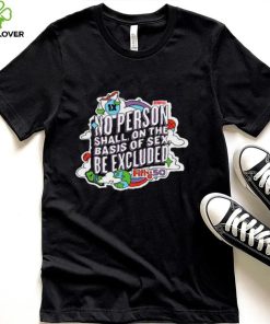 No Person Shall On The Basis Of Sex Be Excluded Shirt