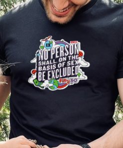 No Person Shall On The Basis Of Sex Be Excluded Shirt