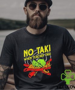 No Taki When Teacher Taki Shirt