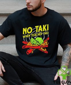 No Taki When Teacher Taki Shirt