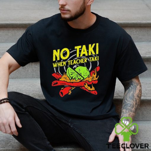 No Taki When Teacher Taki Shirt