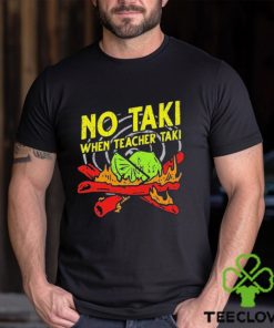 No Taki When Teacher Taki Shirt