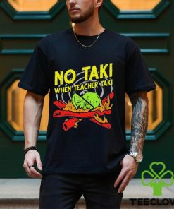 No Taki When Teacher Taki Shirt