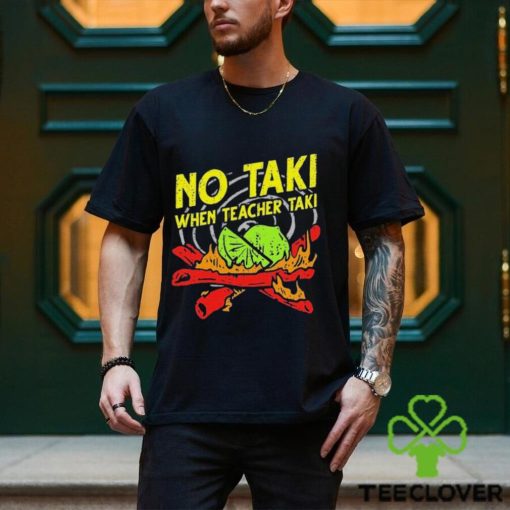 No Taki When Teacher Taki Shirt