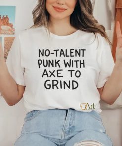 No Talent Punk With Axe To Grind Unisex T Shirt