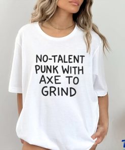 No Talent Punk With Axe To Grind Unisex T Shirt