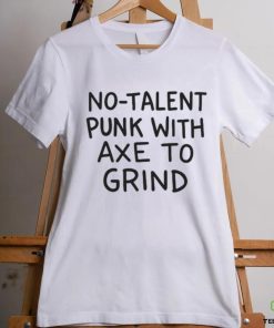 No Talent Punk With Axe To Grind Unisex T Shirt