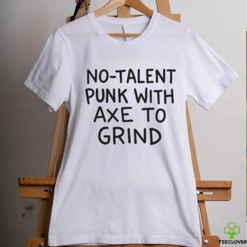 No Talent Punk With Axe To Grind Unisex T Shirt