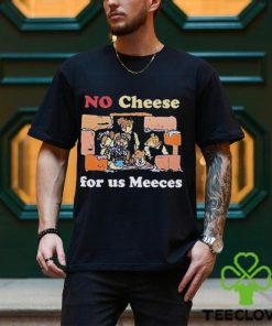 No cheeses for us meeces T shirt