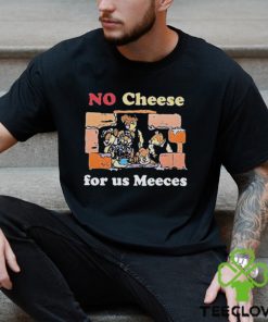 No cheeses for us meeces T shirt 1 No cheeses for us meeces T shirt