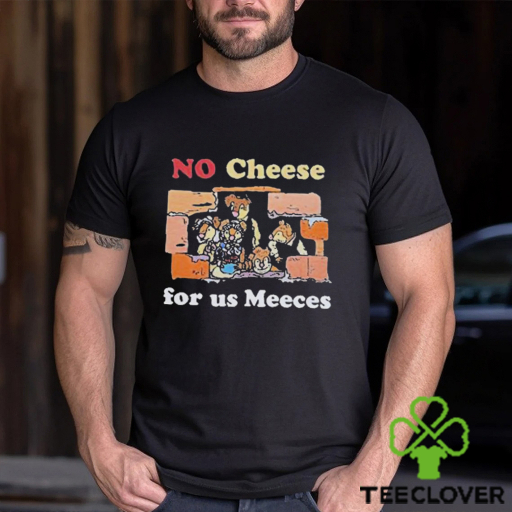 No cheeses for us meeces T shirt No cheeses for us meeces T shirt