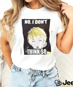 No, i don't think so shirt 2 No, i don't think so shirt