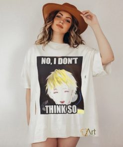 No, i don't think so shirt 3 No, i don't think so shirt