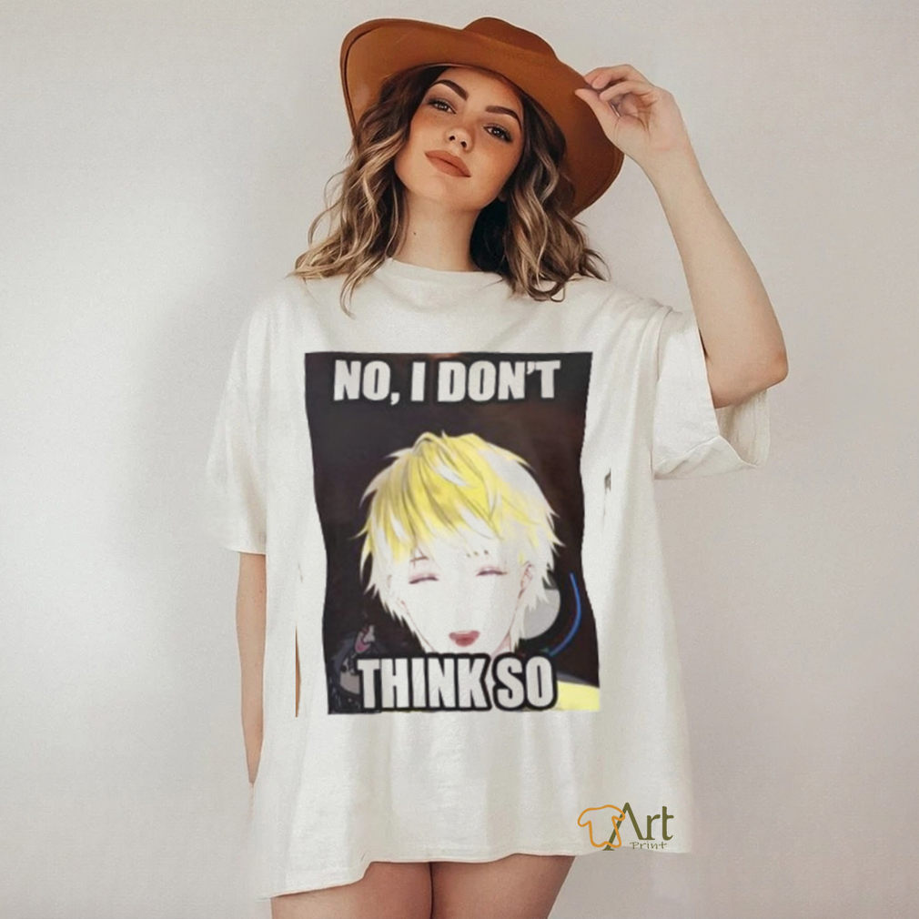 No, i don’t think so shirt No, i don’t think so shirt