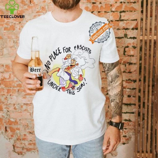 No place for fascists under this sun shirt