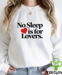 No sleep is for lovers hoodie, sweater, longsleeve, shirt v-neck, t-shirt