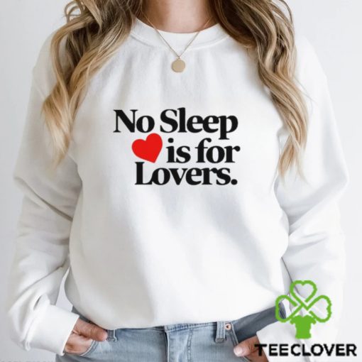 No sleep is for lovers hoodie, sweater, longsleeve, shirt v-neck, t-shirt