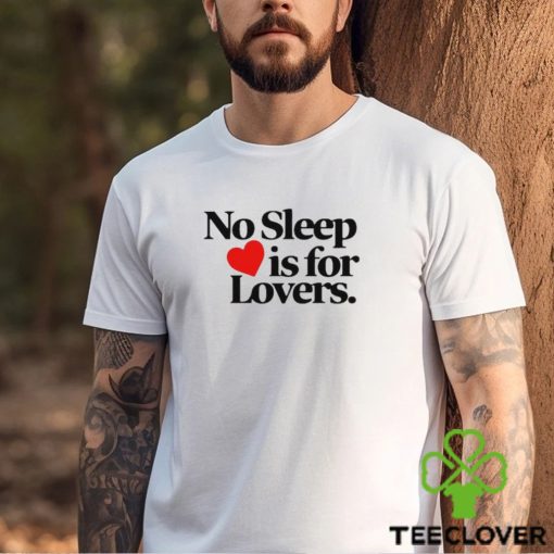 No sleep is for lovers hoodie, sweater, longsleeve, shirt v-neck, t-shirt