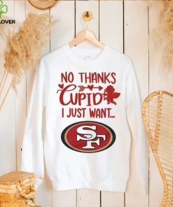 No thanks Cupid I just want San Francisco 49ers hoodie, sweater, longsleeve, shirt v-neck, t-shirt