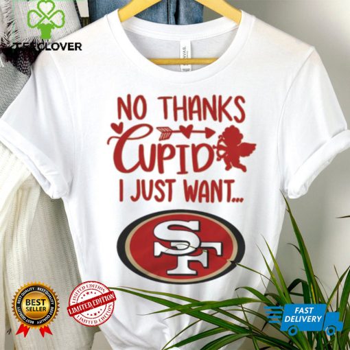 No thanks Cupid I just want San Francisco 49ers hoodie, sweater, longsleeve, shirt v-neck, t-shirt