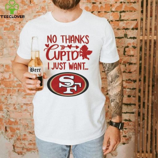 No thanks Cupid I just want San Francisco 49ers hoodie, sweater, longsleeve, shirt v-neck, t-shirt