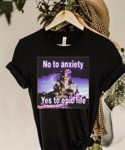 No to anxiety yes to epic life shirt