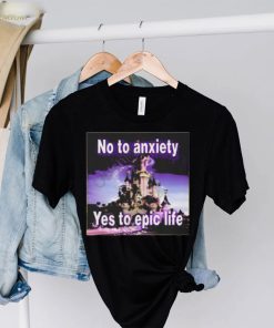 No to anxiety yes to epic life shirt