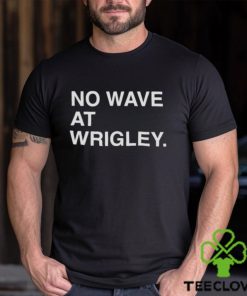 No wave at wrigley T hoodie, sweater, longsleeve, shirt v-neck, t-shirt