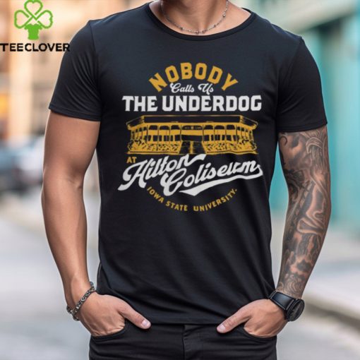 Nobody Calls Us The Underdog At Hilton Coliseum Tee Shirt