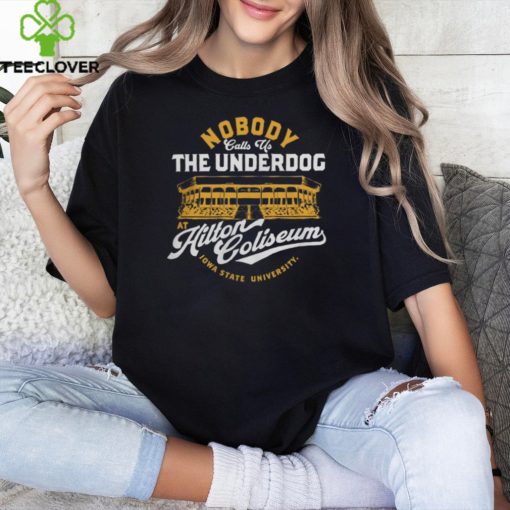 Nobody Calls Us The Underdog At Hilton Coliseum Tee Shirt