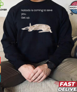 Nobody Is Coming To Save You Get Up Shirt
