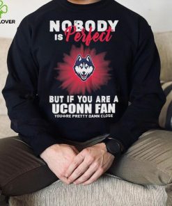 Nobody Is Perfect But If You Are A Uconn Fans Shirt