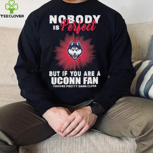 Nobody Is Perfect But If You Are A Uconn Fans Shirt