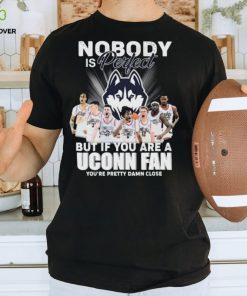 Nobody Is Perfect But If You Are A Uconn Men’s Basketball Fan You’re Pretty Damn Close Signatures Shirt