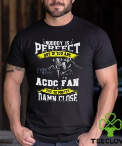 Nobody Is Perfect But If You Are ACDC Fan You’re Pretty Damn Close T Shirt
