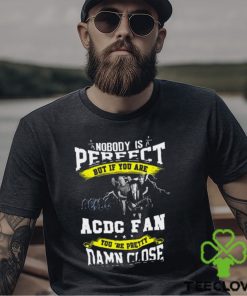 Nobody Is Perfect But If You Are ACDC Fan You’re Pretty Damn Close T Shirt