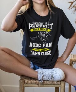 Nobody Is Perfect But If You Are Ac Dc Fan You Are Pretty Damn Close T Shirt
